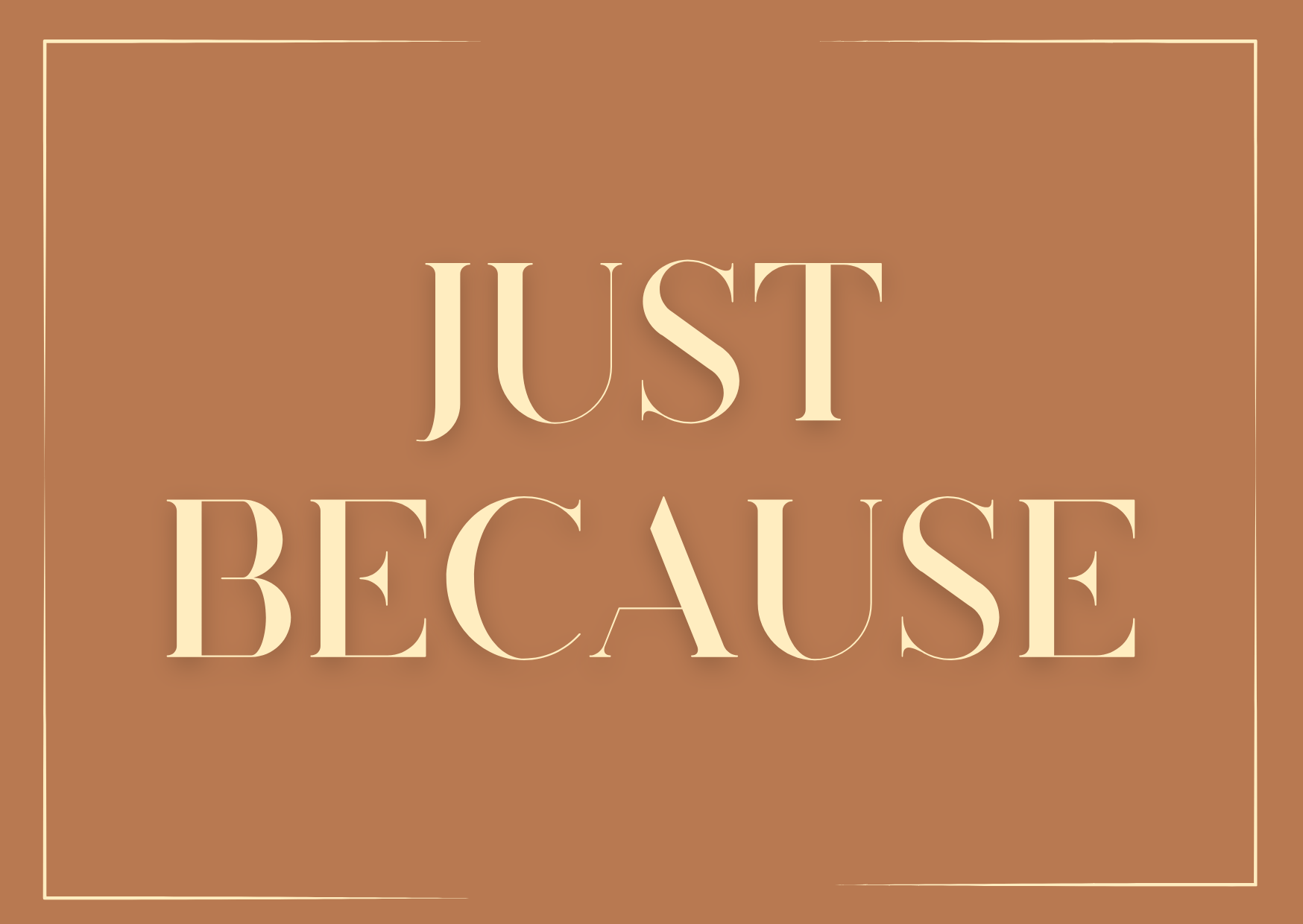 Text 'JUST BECAUSE' on a brown background